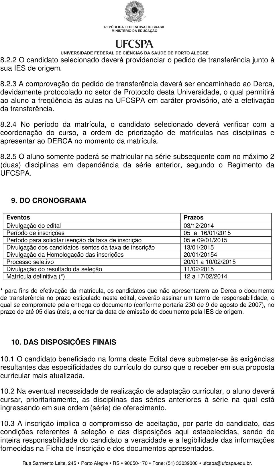 4 No período da matrícula, o candidato selecionado deverá verificar com a coordenação do curso, a ordem de priorização de matrículas nas disciplinas e apresentar ao DERCA no momento da matrícula. 8.2.