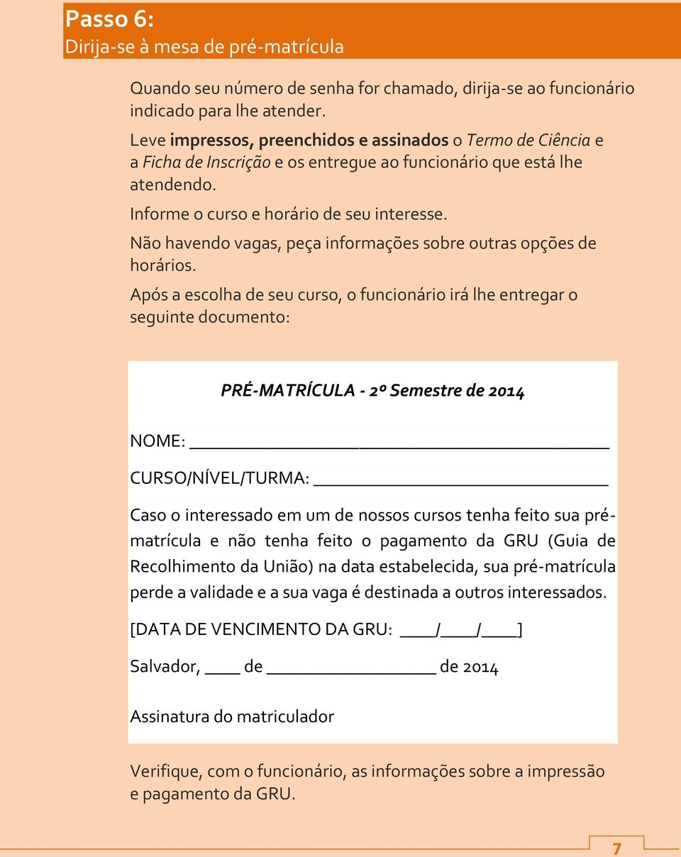 Não havendo vagas, peça informações sobre outras opções de horários.