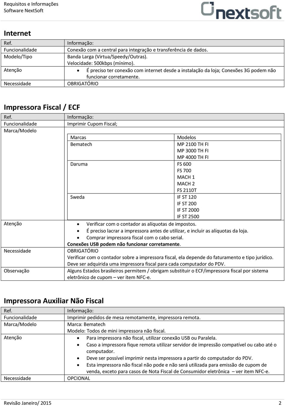 OBRIGATÓRIO Impressora Fiscal / ECF Imprimir Cupom Fiscal; Bematech Modelos MP 2100 TH FI MP 3000 TH FI MP 4000 TH FI Daruma FS 600 FS 700 MACH 1 MACH 2 FS 2110T Sweda IF ST 120 IF ST 200 IF ST 2000