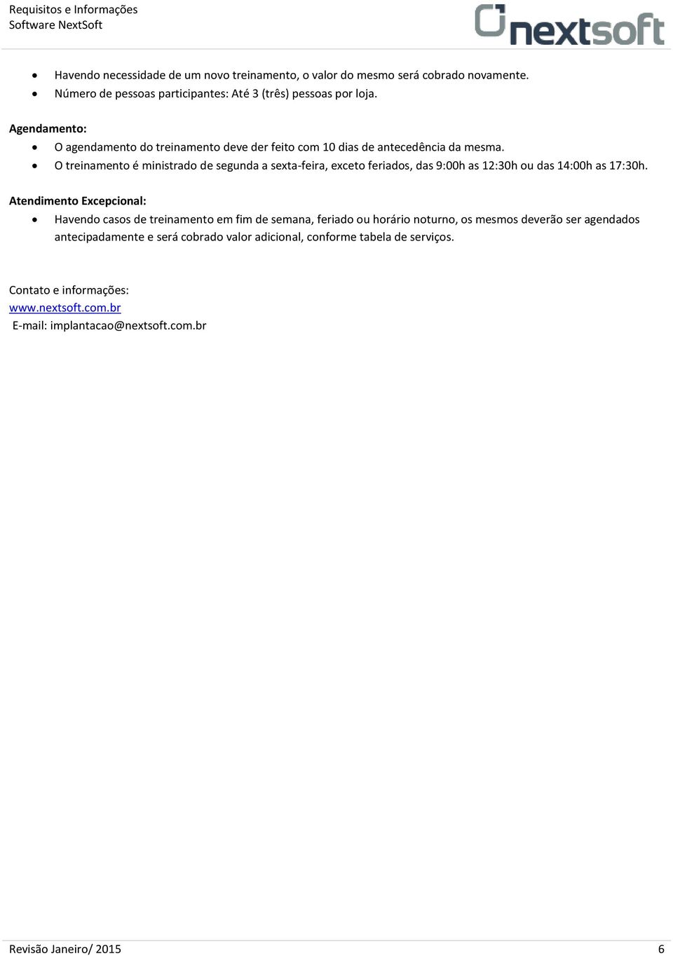 O treinamento é ministrado de segunda a sexta-feira, exceto feriados, das 9:00h as 12:30h ou das 14:00h as 17:30h.