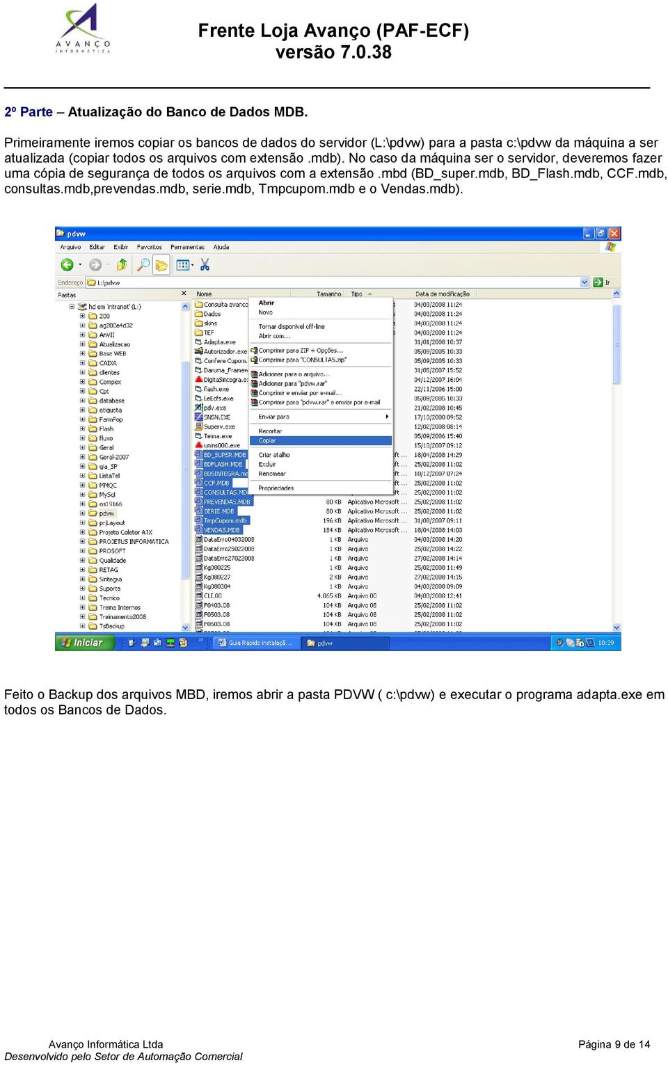 extensão.mdb). No caso da máquina ser o servidor, deveremos fazer uma cópia de segurança de todos os arquivos com a extensão.mbd (BD_super.