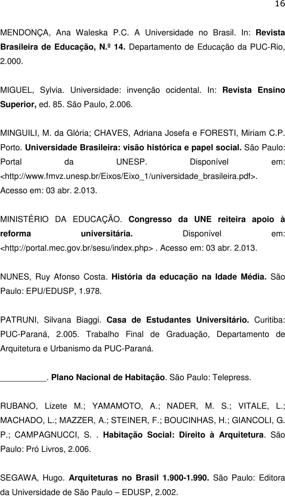 São Paulo: Portal da UNESP. Disponível em: <http://www.fmvz.unesp.br/eixos/eixo_1/universidade_brasileira.pdf>. Acesso em: 03 abr. 2.013. MINISTÉRIO DA EDUCAÇÃO.