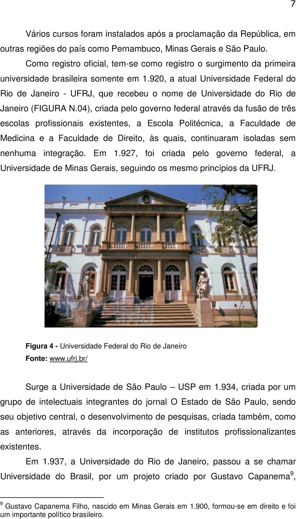 920, a atual Universidade Federal do Rio de Janeiro - UFRJ, que recebeu o nome de Universidade do Rio de Janeiro (FIGURA N.