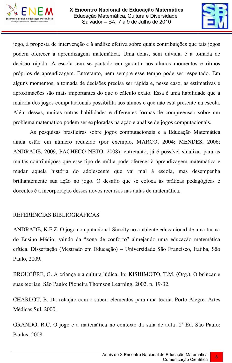 Em alguns momentos, a tomada de decisões precisa ser rápida e, nesse caso, as estimativas e aproximações são mais importantes do que o cálculo exato.