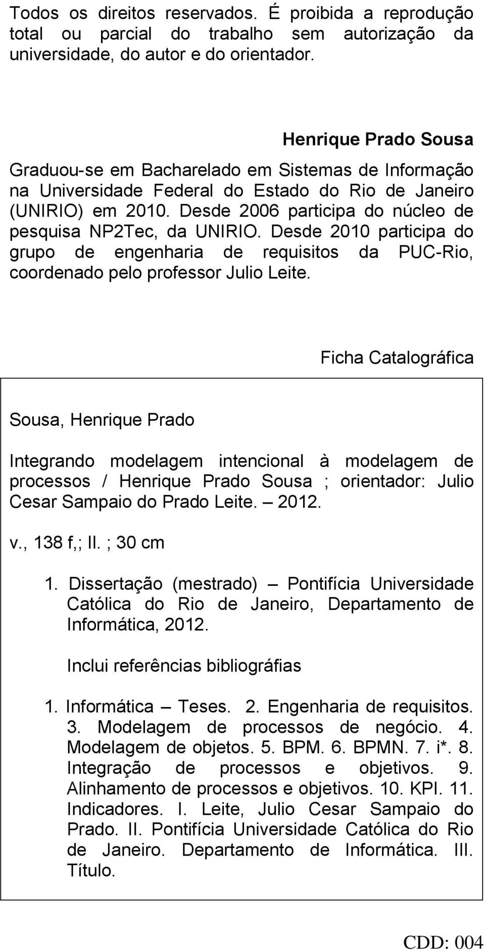 Desde 2006 participa do núcleo de pesquisa NP2Tec, da UNIRIO. Desde 2010 participa do grupo de engenharia de requisitos da PUC-Rio, coordenado pelo professor Julio Leite.