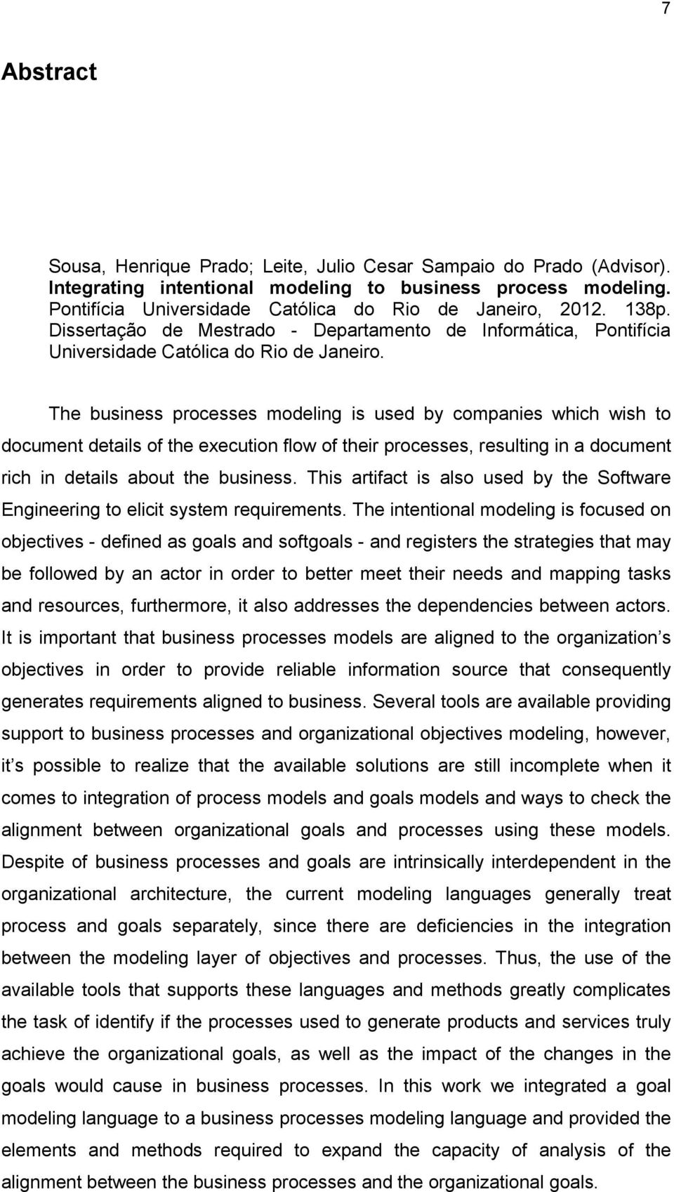 The business processes modeling is used by companies which wish to document details of the execution flow of their processes, resulting in a document rich in details about the business.