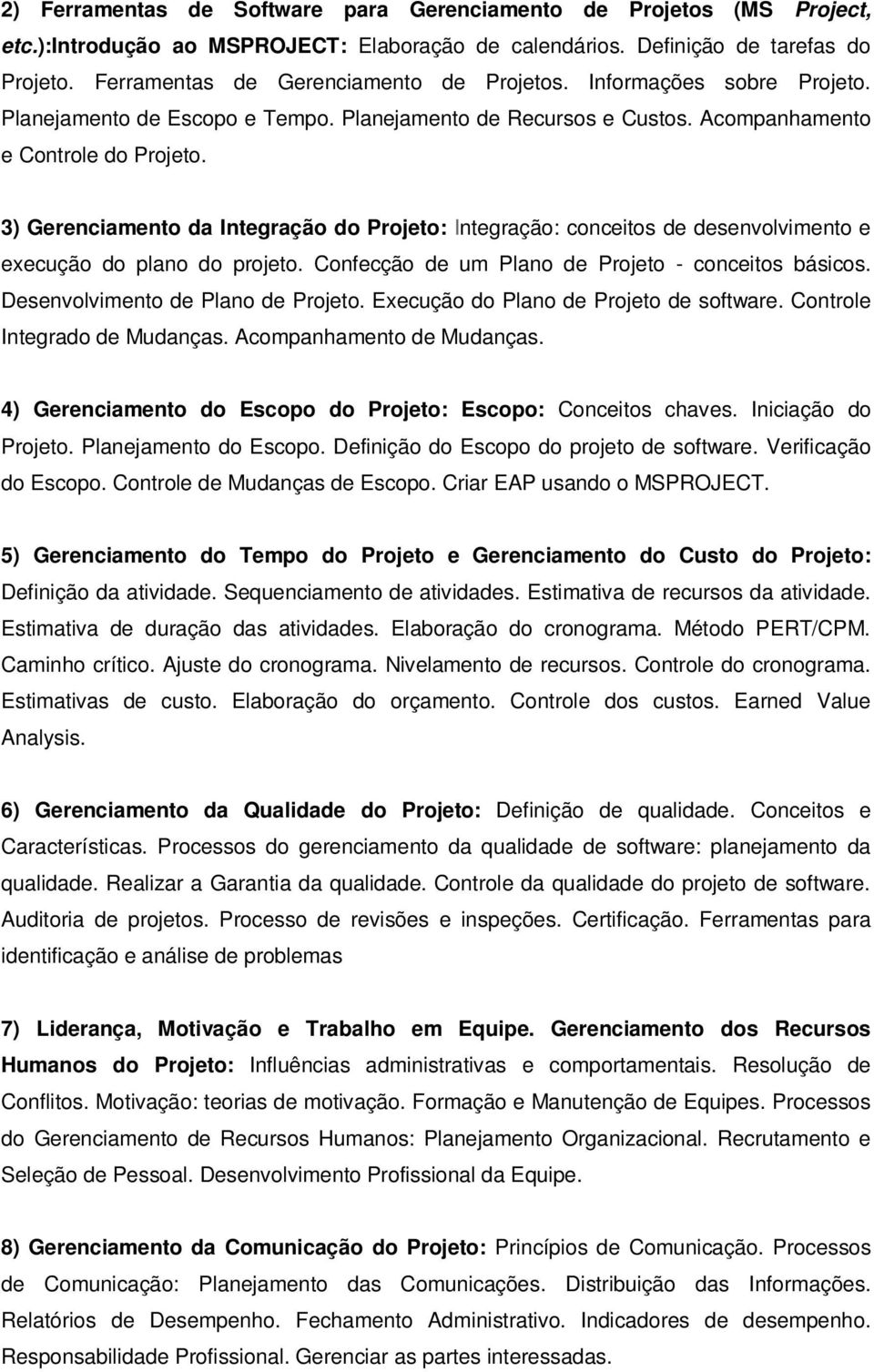 3) Gerenciamento da Integração do Projeto: Integração: conceitos de desenvolvimento e execução do plano do projeto. Confecção de um Plano de Projeto - conceitos básicos.