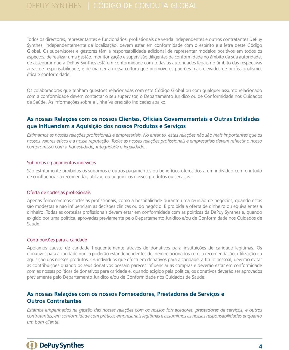 Os supervisores e gestores têm a responsabilidade adicional de representar modelos positivos em todos os aspectos, de realizar uma gestão, monitorização e supervisão diligentes da conformidade no