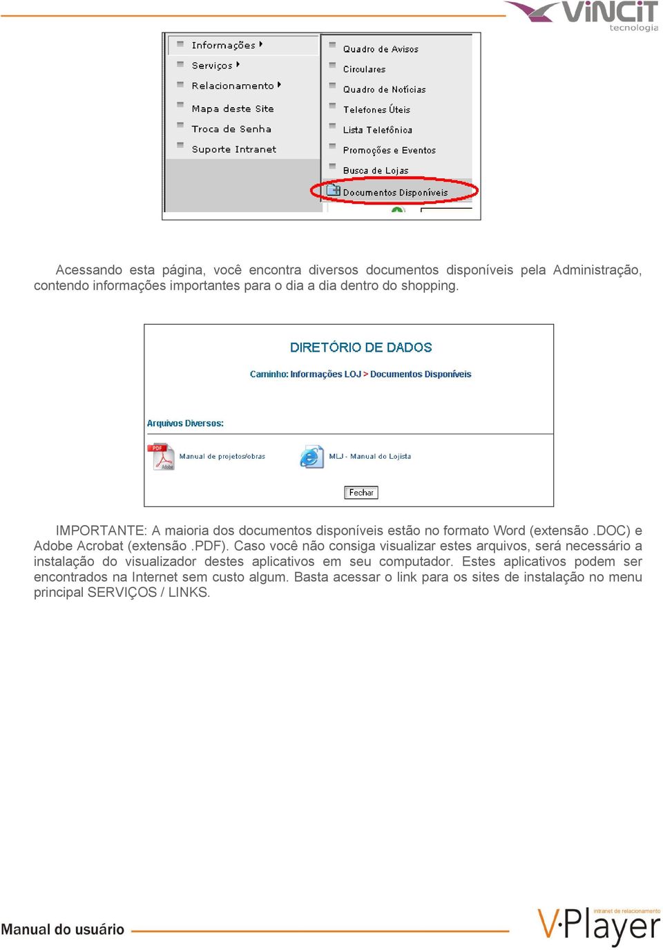 Caso você não consiga visualizar estes arquivos, será necessário a instalação do visualizador destes aplicativos em seu computador.