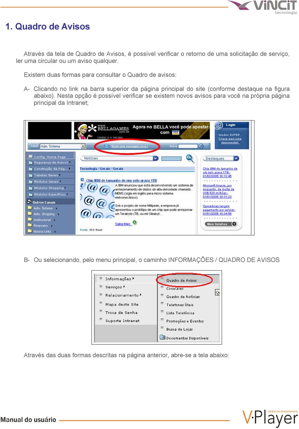 Existem duas formas para consultar o Quadro de avisos: A- Clicando no link na barra superior da página principal do site (conforme destaque na