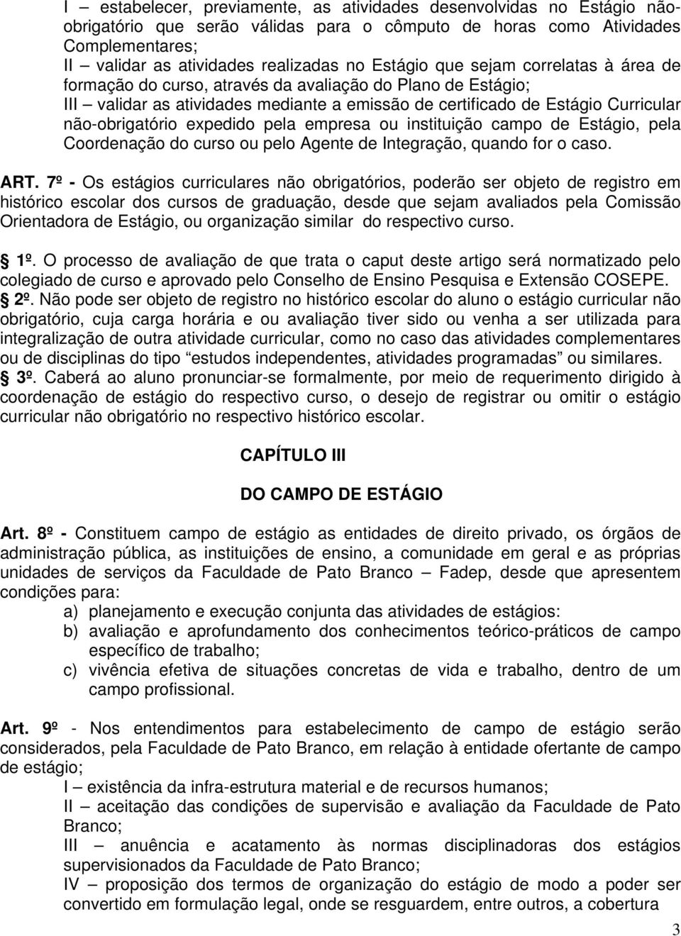 expedido pela empresa ou instituição campo de Estágio, pela Coordenação do curso ou pelo Agente de Integração, quando for o caso. ART.