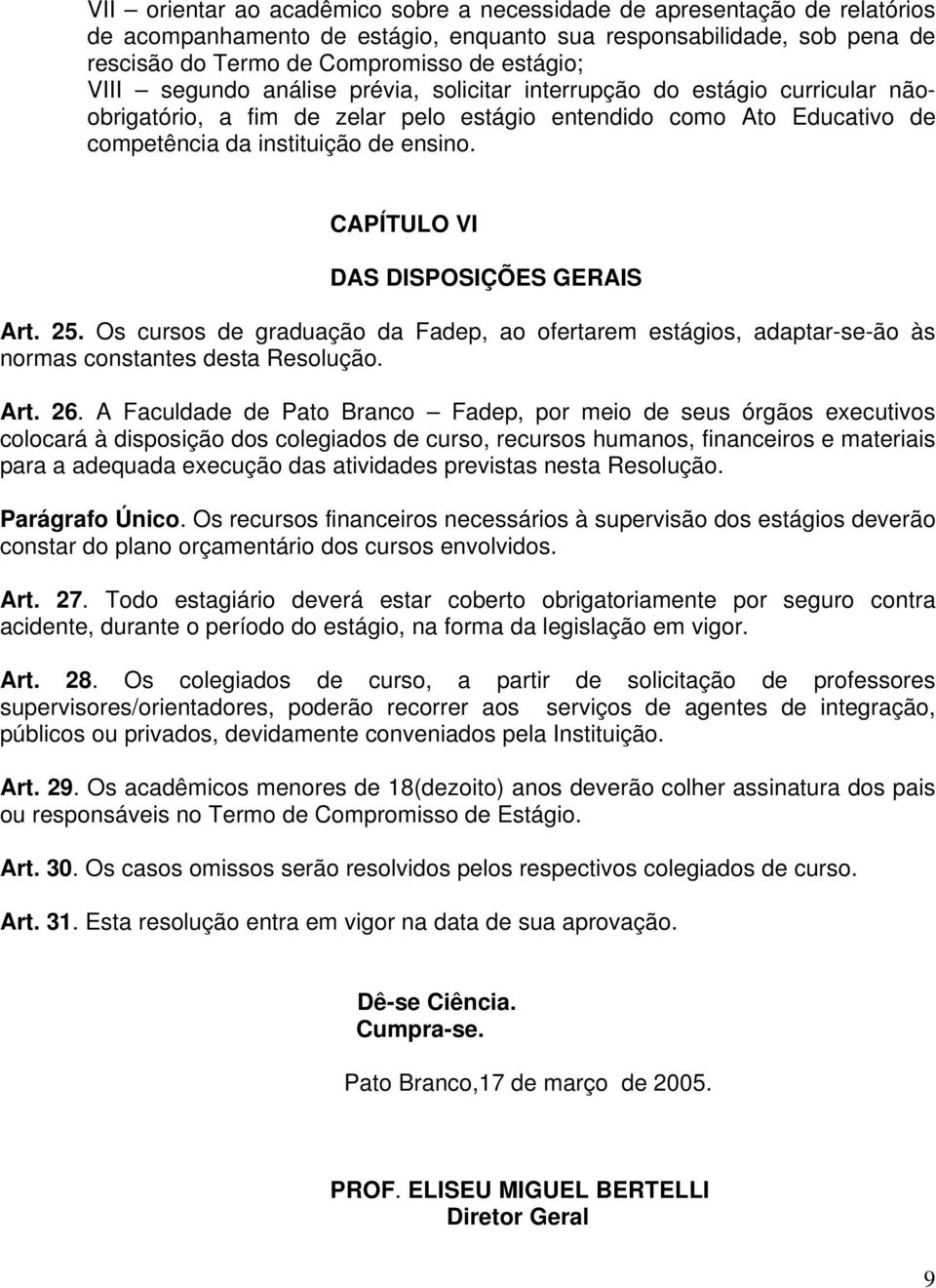 CAPÍTULO VI DAS DISPOSIÇÕES GERAIS Art. 25. Os cursos de graduação da Fadep, ao ofertarem estágios, adaptar-se-ão às normas constantes desta Resolução. Art. 26.