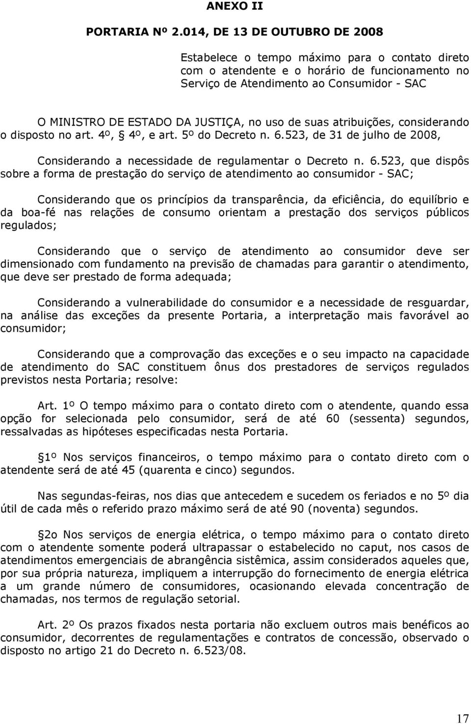 JUSTIÇA, no uso de suas atribuições, considerando o disposto no art. 4º, 4º, e art. 5º do Decreto n. 6.