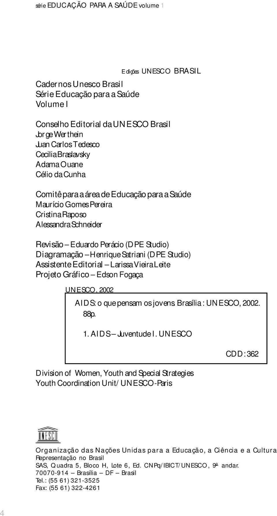 Assistente Editorial Larissa Vieira Leite Projeto Gráfico Edson Fogaça UNESCO, 2002 Edições UNESCO BRASIL AIDS: o que pensam os jovens. Brasília : UNESCO, 2002. 88p. 1. AIDS Juventude I.