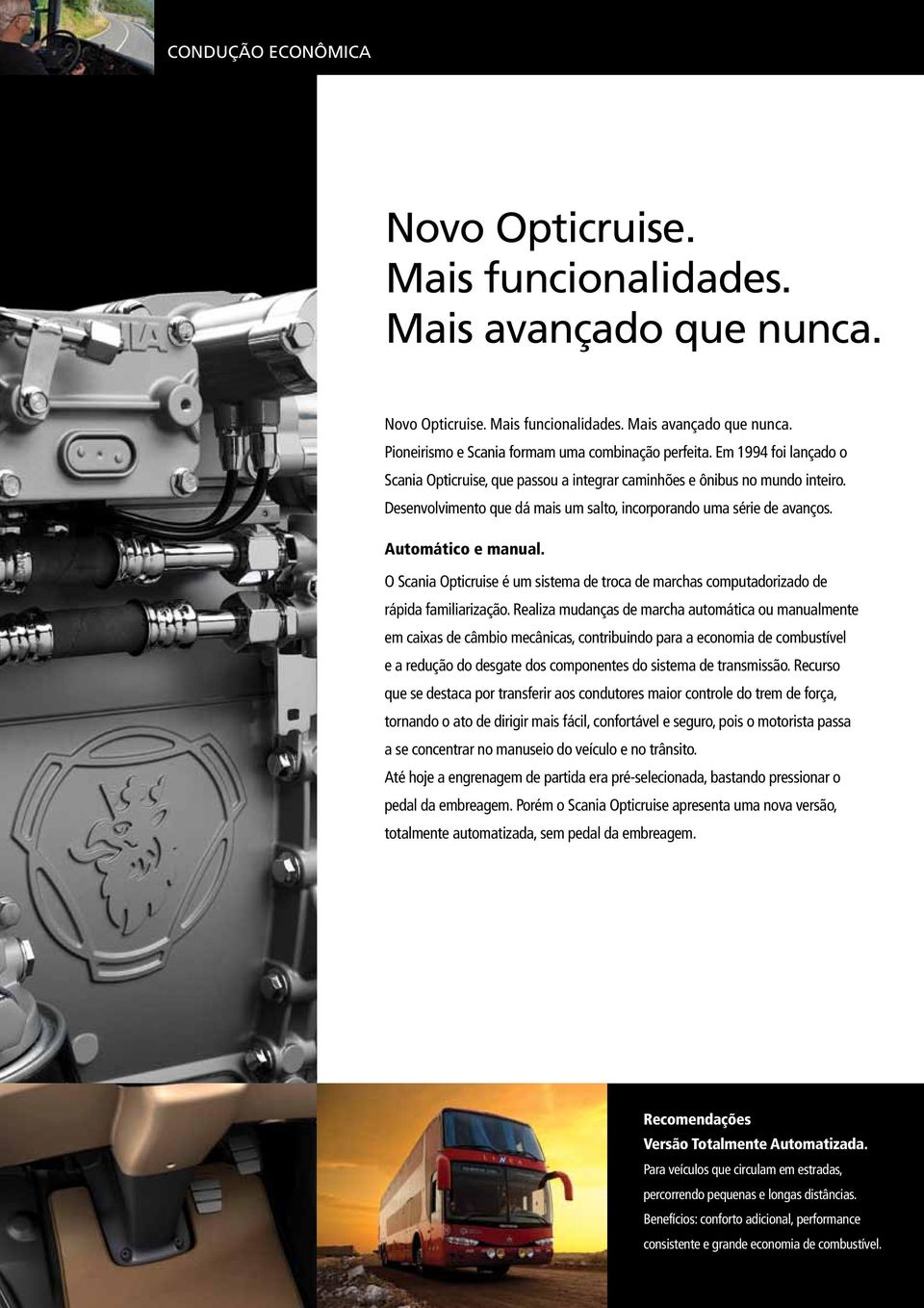 O Scania Opticruise é um sistema de troca de marchas computadorizado de rápida familiarização.