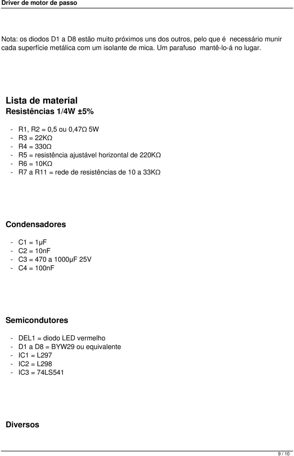 Lista de material Resistências 1/4W ±5% - R1, R2 = 0,5 ou 0,47Ω 5W - R3 = 22KΩ - R4 = 330Ω - R5 = resistência ajustável horizontal de 220KΩ - R6
