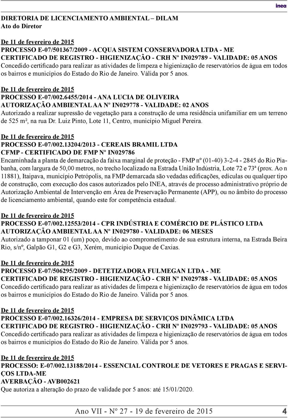 6/201 - ANA LUCIA DE OLIVEIRA AUTORIZAÇÃO AMBIENTAL AA Nº IN029778 - VALIDADE: 02 ANOS Autorizado a realizar supressão de vegetação para a construção de uma residência unifamiliar em um terreno de 2