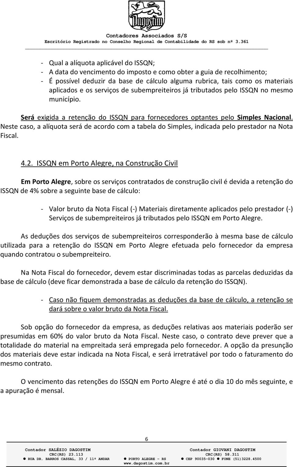 Neste caso, a alíquota será de acordo com a tabela do Simples, indicada pelo prestador na Nota Fiscal. 4.2.