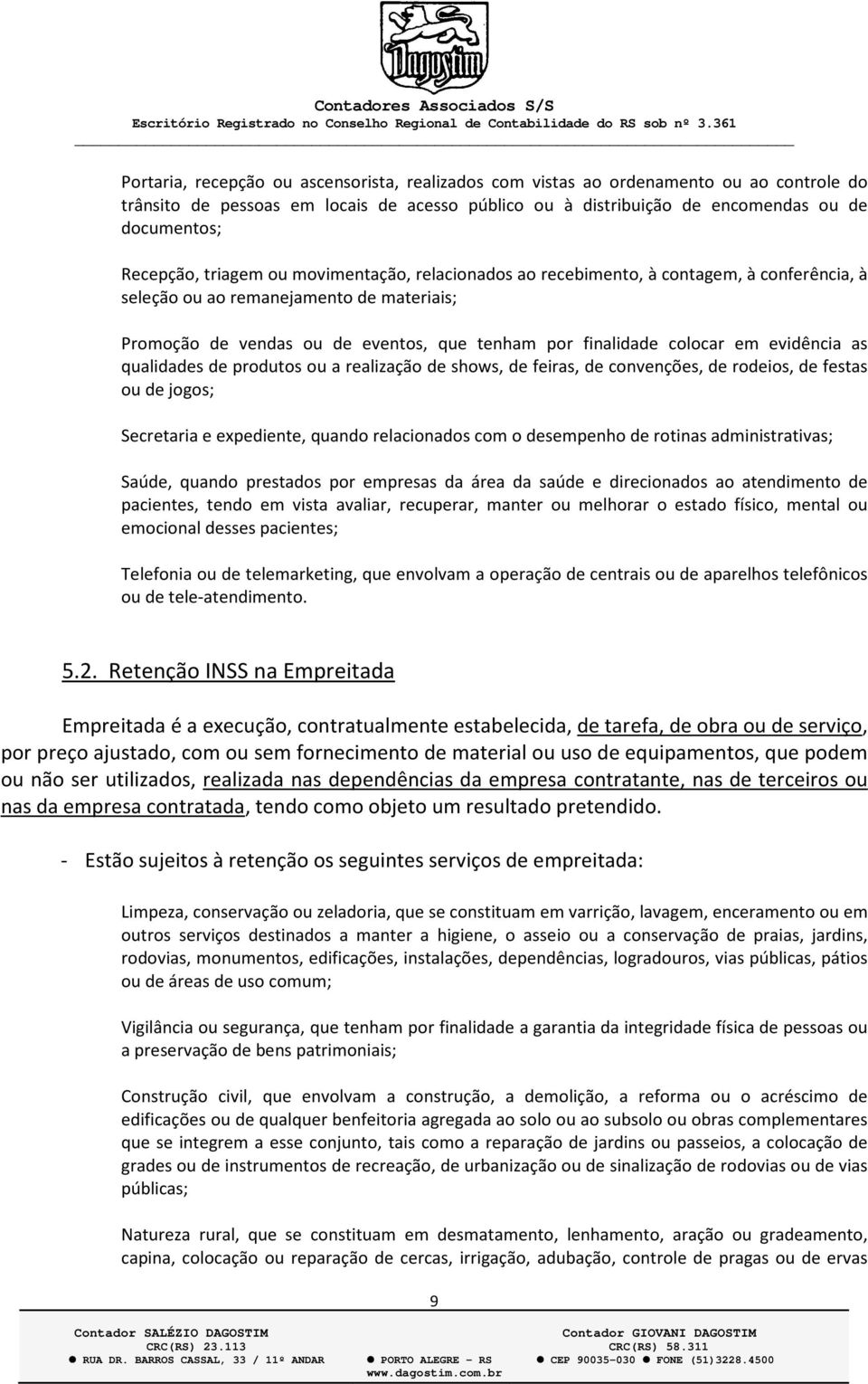 evidência as qualidades de produtos ou a realização de shows, de feiras, de convenções, de rodeios, de festas ou de jogos; Secretaria e expediente, quando relacionados com o desempenho de rotinas