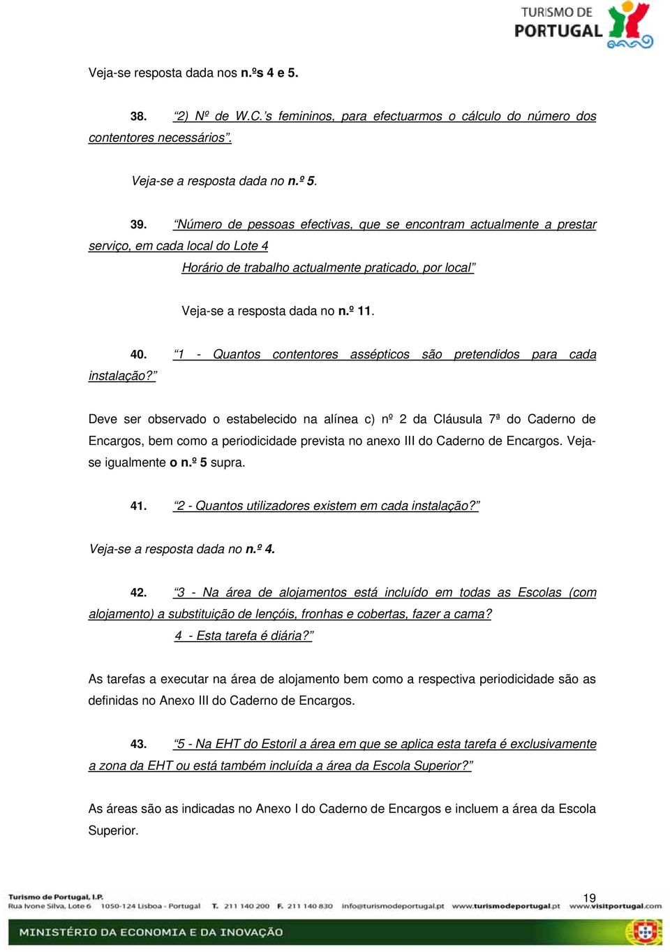 40. 1 - Quantos contentores assépticos são pretendidos para cada Deve ser observado o estabelecido na alínea c) nº 2 da Cláusula 7ª do Caderno de Encargos, bem como a periodicidade prevista no anexo