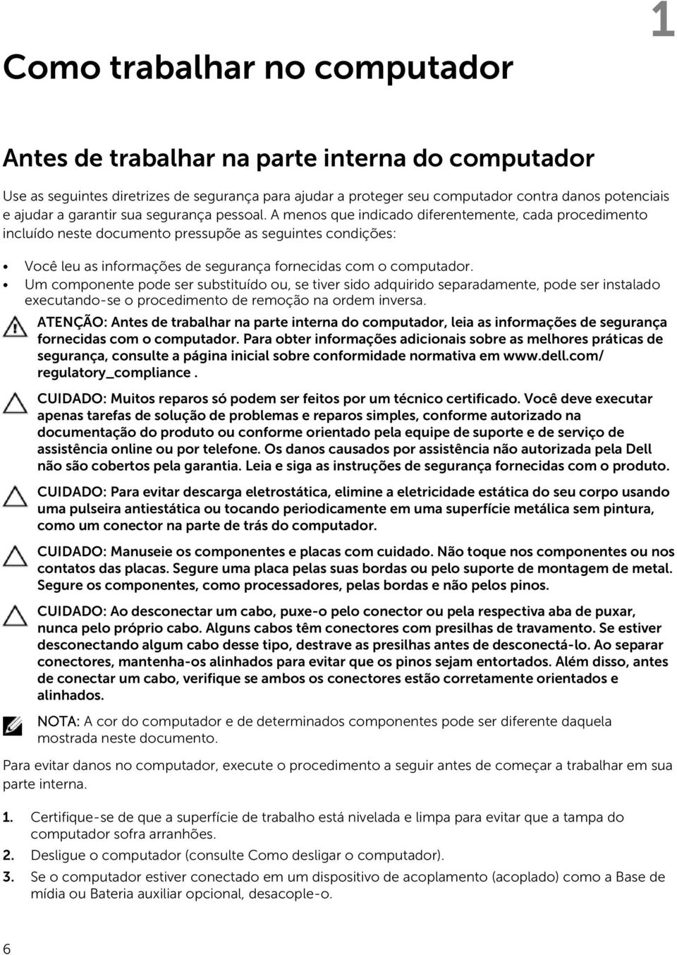 A menos que indicado diferentemente, cada procedimento incluído neste documento pressupõe as seguintes condições: Você leu as informações de segurança fornecidas com o computador.