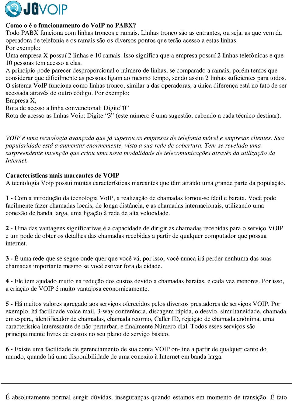 Por exemplo: Uma empresa X possuí 2 linhas e 10 ramais. Isso significa que a empresa possuí 2 linhas telefônicas e que 10 pessoas tem acesso a elas.