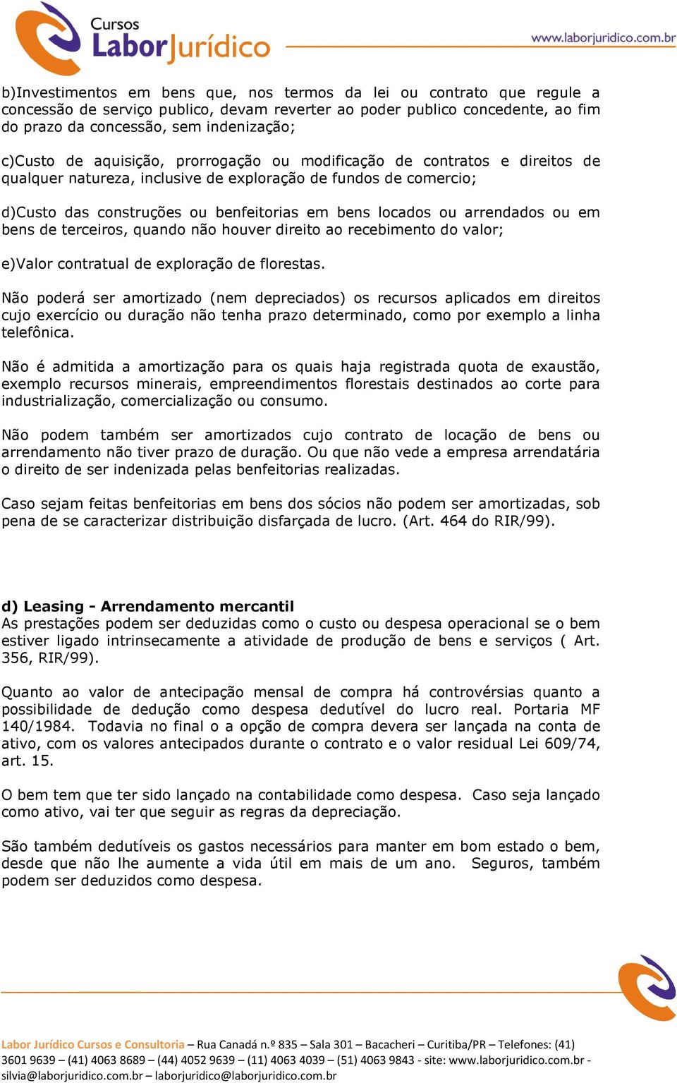 ou arrendados ou em bens de terceiros, quando não houver direito ao recebimento do valor; e)valor contratual de exploração de florestas.