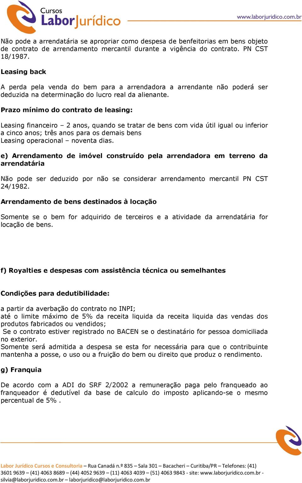 Prazo mínimo do contrato de leasing: Leasing financeiro 2 anos, quando se tratar de bens com vida útil igual ou inferior a cinco anos; três anos para os demais bens Leasing operacional noventa dias.