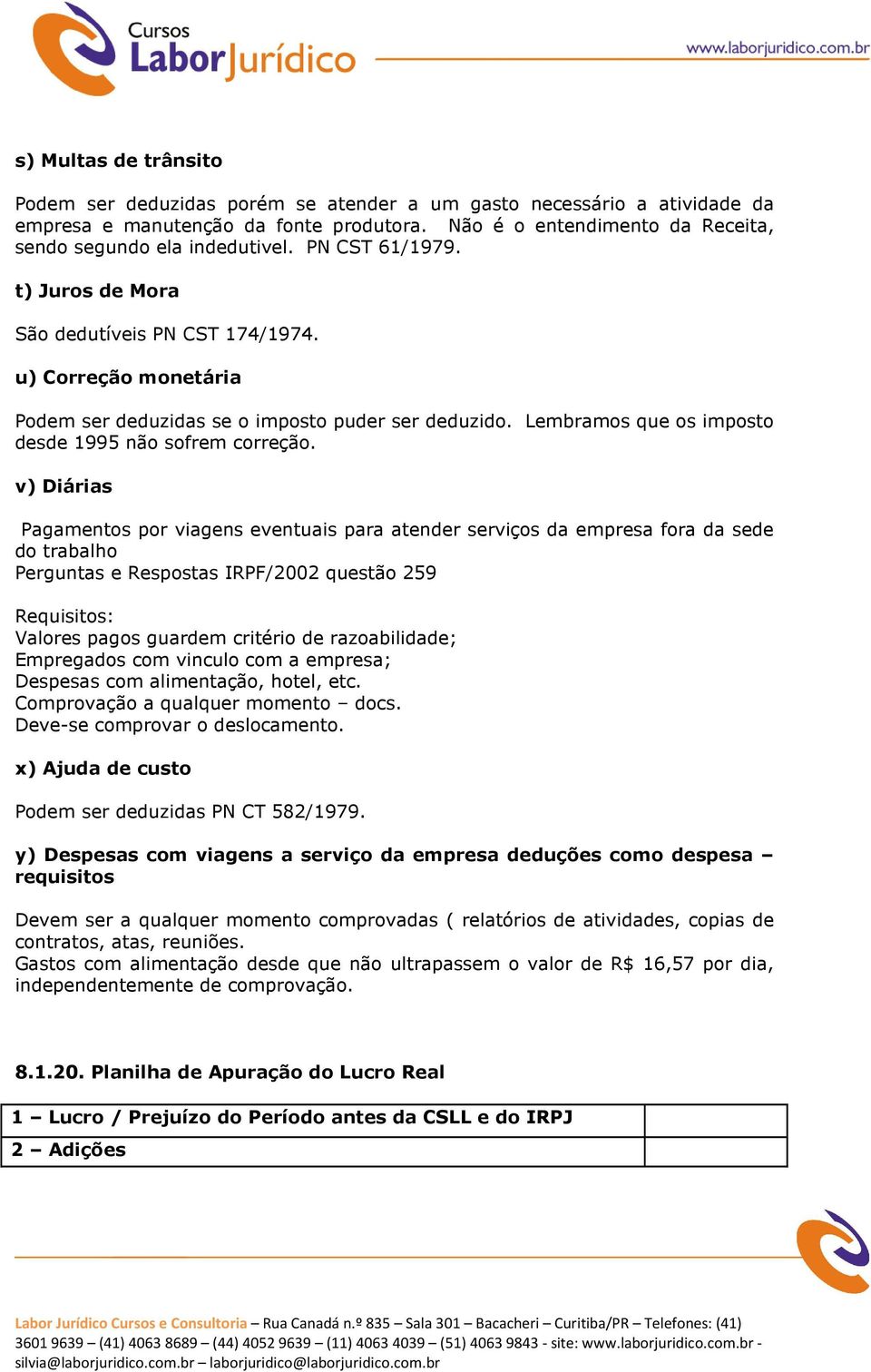 v) Diárias Pagamentos por viagens eventuais para atender serviços da empresa fora da sede do trabalho Perguntas e Respostas IRPF/2002 questão 259 Requisitos: Valores pagos guardem critério de