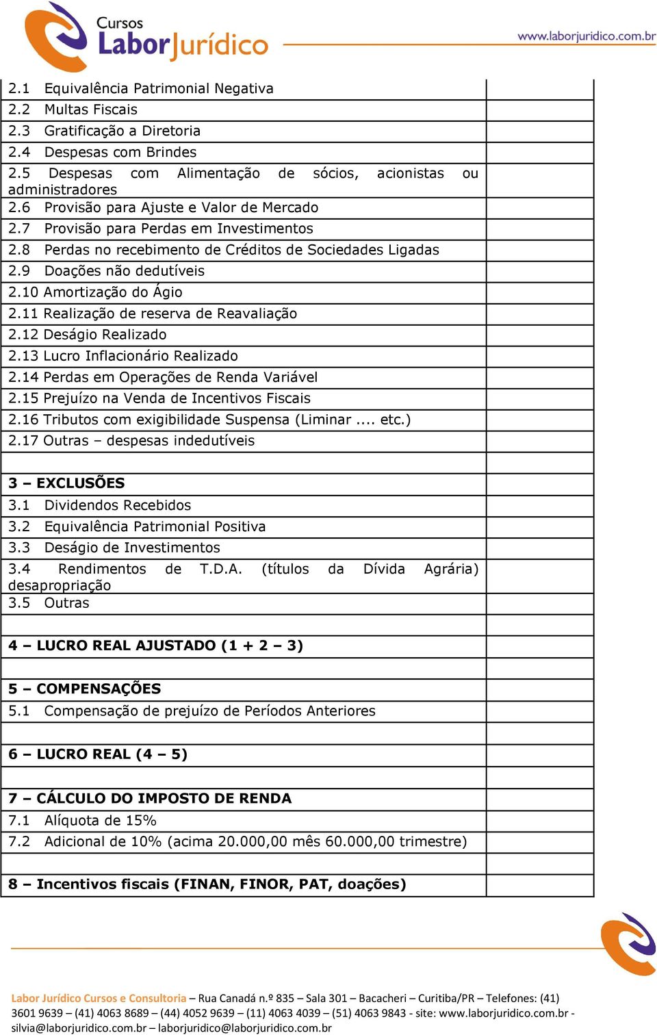 11 Realização de reserva de Reavaliação 2.12 Deságio Realizado 2.13 Lucro Inflacionário Realizado 2.14 Perdas em Operações de Renda Variável 2.15 Prejuízo na Venda de Incentivos Fiscais 2.