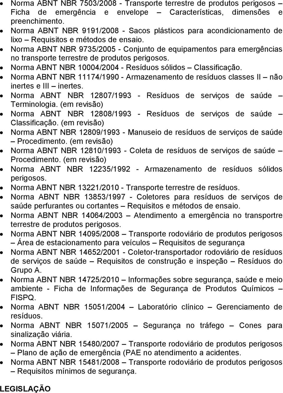 Norma ABNT NBR 9735/2005 - Conjunto de equipamentos para emergências no transporte terrestre de produtos perigosos. Norma ABNT NBR 10004/2004 - Resíduos sólidos Classificação.