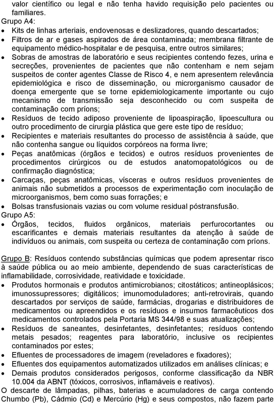 pesquisa, entre outros similares; Sobras de amostras de laboratório e seus recipientes contendo fezes, urina e secreções, provenientes de pacientes que não contenham e nem sejam suspeitos de conter