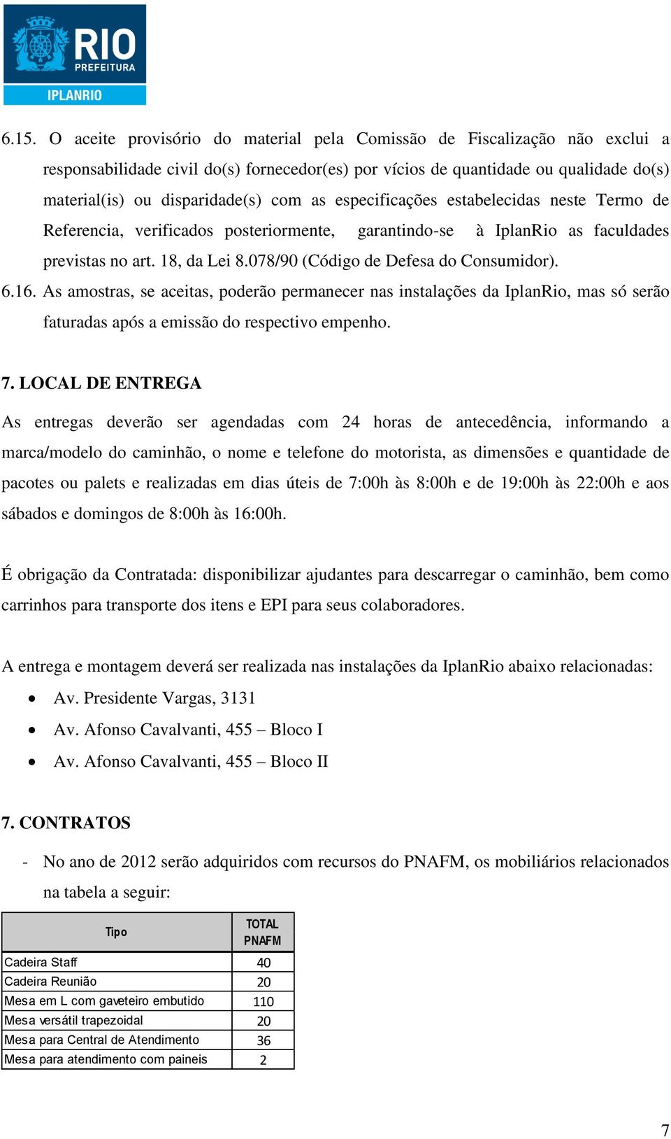 078/90 (Código de Defesa do Consumidor). 6.16. As amostras, se aceitas, poderão permanecer nas instalações da IplanRio, mas só serão faturadas após a emissão do respectivo empenho. 7.