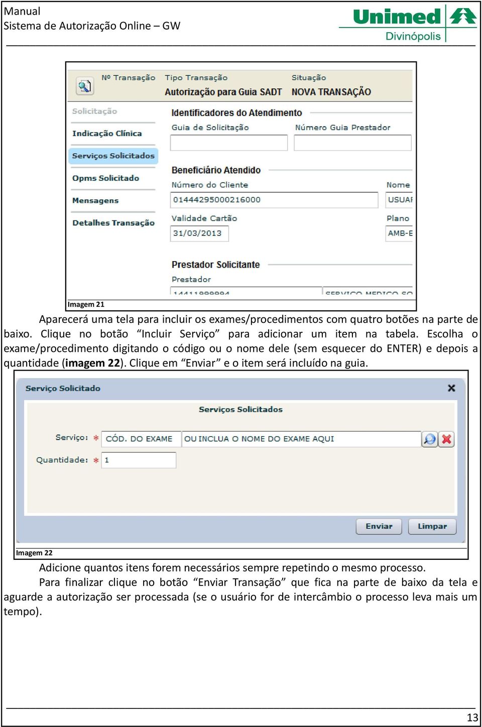 Escolha o exame/procedimento digitando o código ou o nome dele (sem esquecer do ENTER) e depois a quantidade (imagem 22).