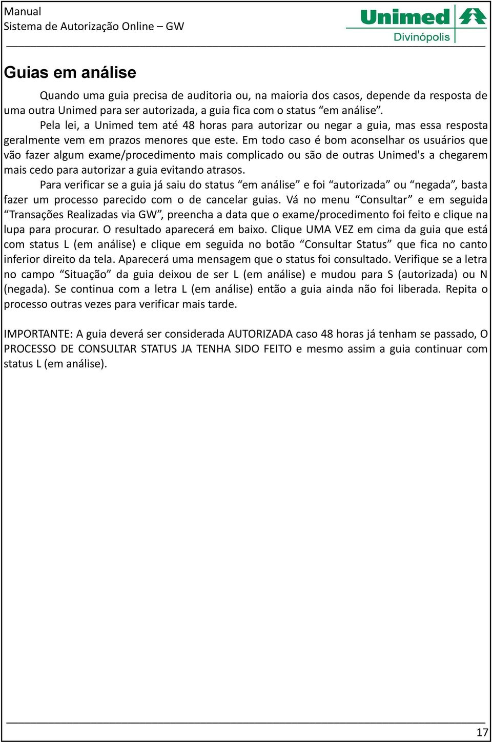 Em todo caso é bom aconselhar os usuários que vão fazer algum exame/procedimento mais complicado ou são de outras Unimed's a chegarem mais cedo para autorizar a guia evitando atrasos.