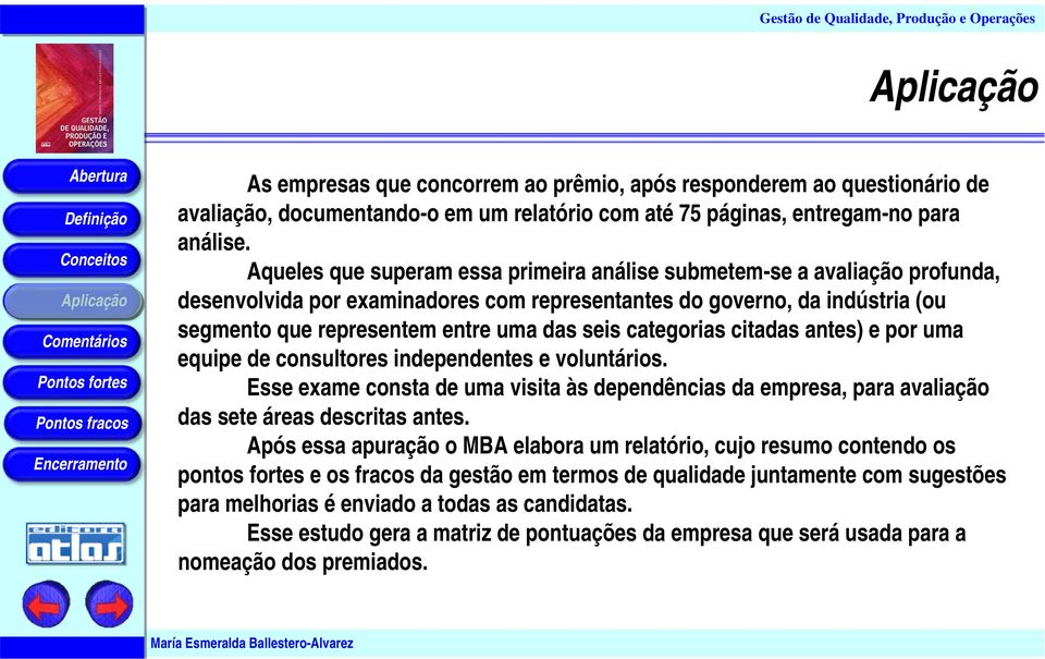 categorias citadas antes) e por uma equipe de consultores independentes e voluntários. Esse exame consta de uma visita às dependências da empresa, para avaliação das sete áreas descritas antes.