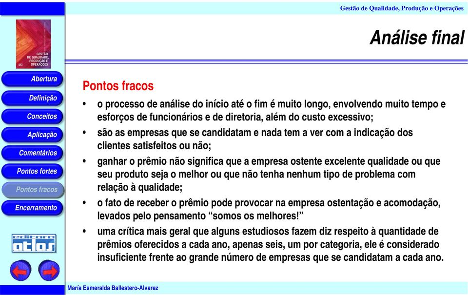 de problema com relação à qualidade; o fato de receber o prêmio pode provocar na empresa ostentação e acomodação, levados pelo pensamento somos os melhores!