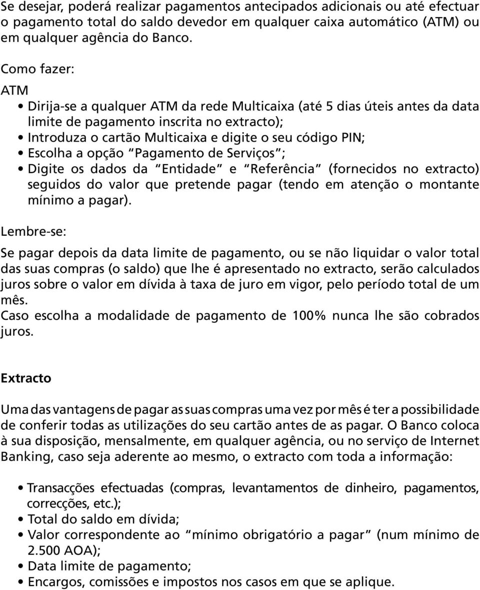 a opção Pagamento de Serviços ; Digite os dados da Entidade e Referência (fornecidos no extracto) seguidos do valor que pretende pagar (tendo em atenção o montante mínimo a pagar).