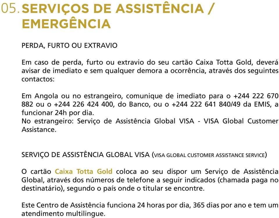 No estrangeiro: Serviço de Assistência Global VISA - VISA Global Customer Assistance.
