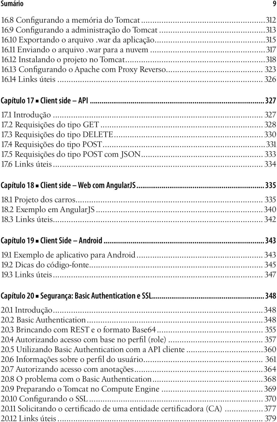 .. 328 17.3 Requisições do tipo DELETE... 330 17.4 Requisições do tipo POST...331 17.5 Requisições do tipo POST com JSON... 333 17.6 Links úteis... 334 Capítulo 18 Client side Web com AngularJS.