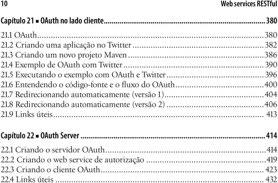 6 Entendendo o código-fonte e o fluxo do OAuth...400 21.7 Redirecionando automaticamente (versão 1)...404 21.8 Redirecionando automaticamente (versão 2).