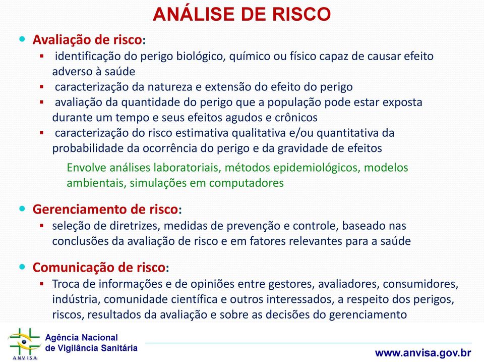 ocorrência do perigo e da gravidade de efeitos Envolve análises laboratoriais, métodos epidemiológicos, modelos ambientais, simulações em computadores Gerenciamento de risco: seleção de diretrizes,