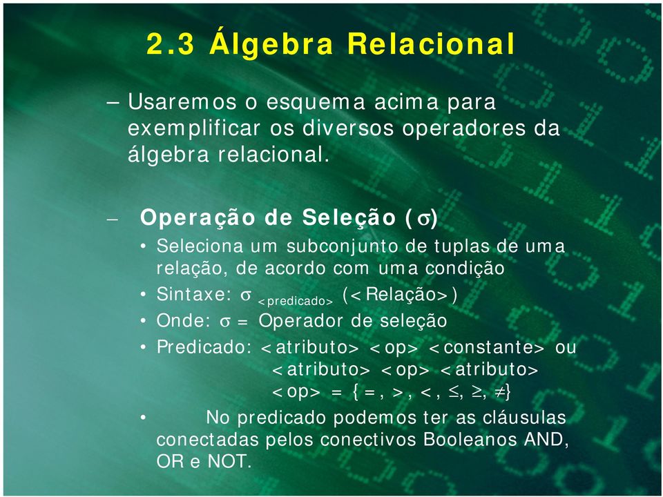 Sintaxe: σ <predicado> (<Relação>) Onde: σ = Operador de seleção Predicado: <atributo> <op> <constante> ou