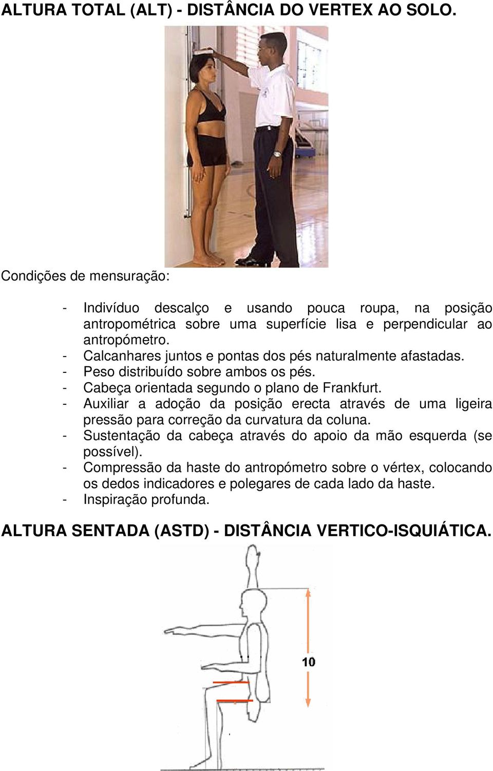 - Calcanhares juntos e pontas dos pés naturalmente afastadas. - Peso distribuído sobre ambos os pés. - Cabeça orientada segundo o plano de Frankfurt.