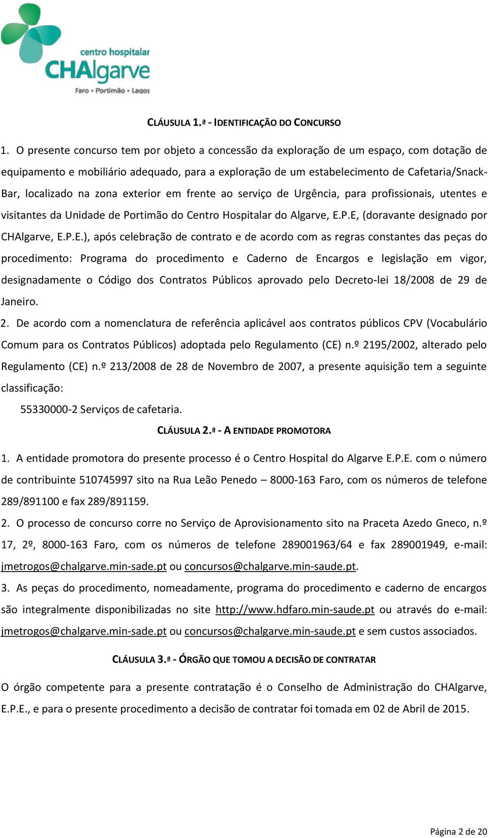 localizado na zona exterior em frente ao serviço de Urgência, para profissionais, utentes e visitantes da Unidade de Portimão do Centro Hospitalar do Algarve, E.P.E, (doravante designado por CHAlgarve, E.