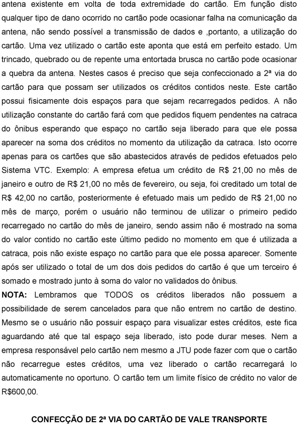 Uma vez utilizado o cartão este aponta que está em perfeito estado. Um trincado, quebrado ou de repente uma entortada brusca no cartão pode ocasionar a quebra da antena.