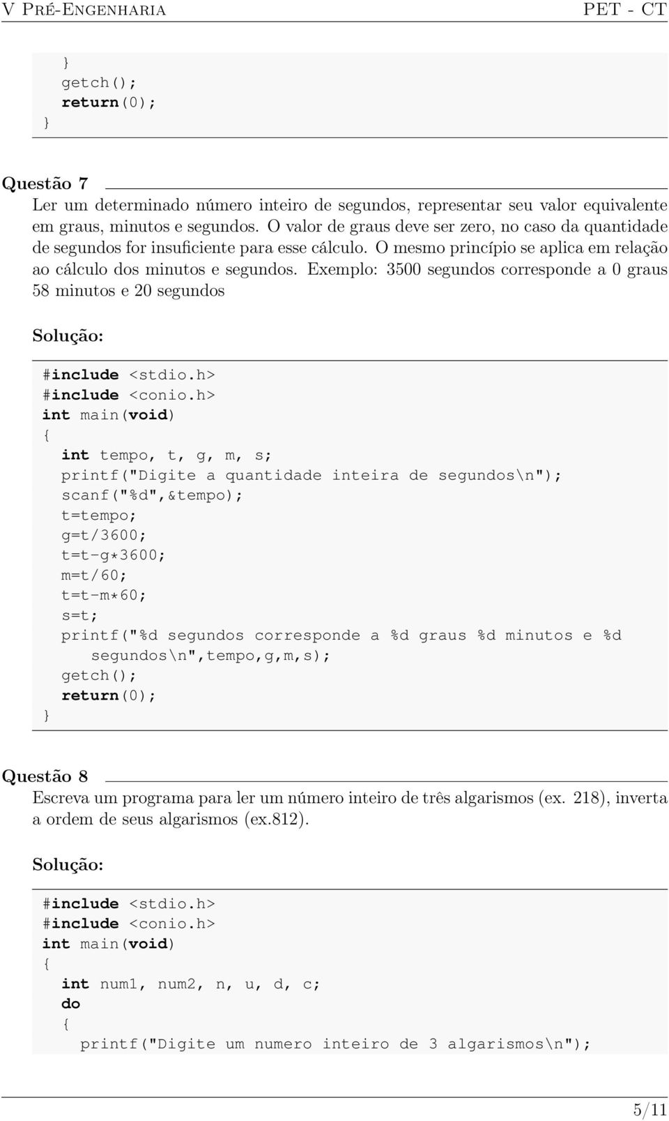 Exemplo: 3500 segundos corresponde a 0 graus 58 minutos e 20 segundos int tempo, t, g, m, s; printf("digite a quantidade inteira de segundos\n"); scanf("%d",&tempo); t=tempo; g=t/3600; t=t-g*3600;