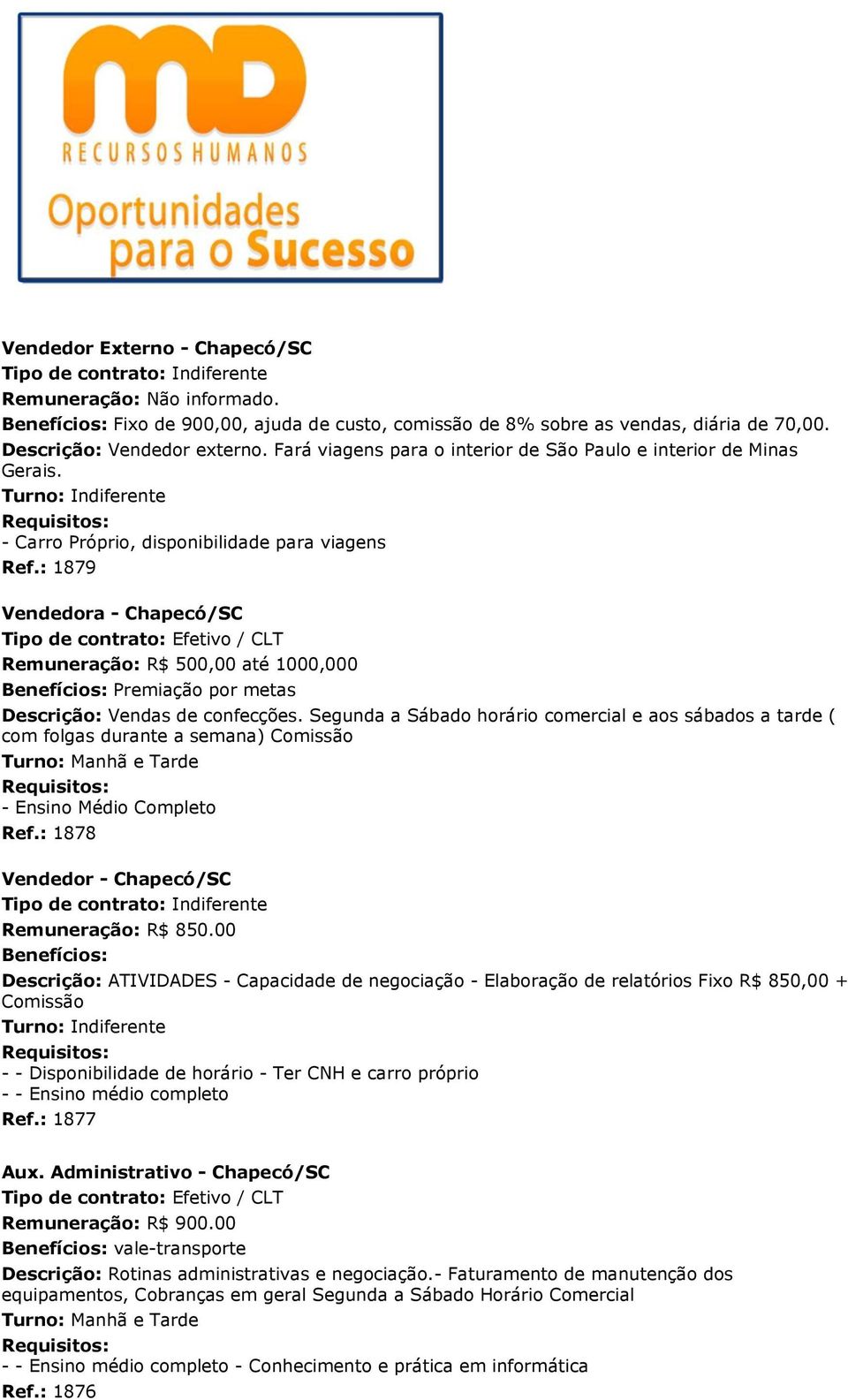 : 1879 Vendedora - Chapecó/SC Remuneração: R$ 500,00 até 1000,000 Premiação por metas Descrição: Vendas de confecções.
