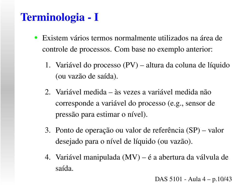 Variável medida às vezes a variável medida não corresponde a variável do processo (e.g., sensor de pressão para estimar o nível).