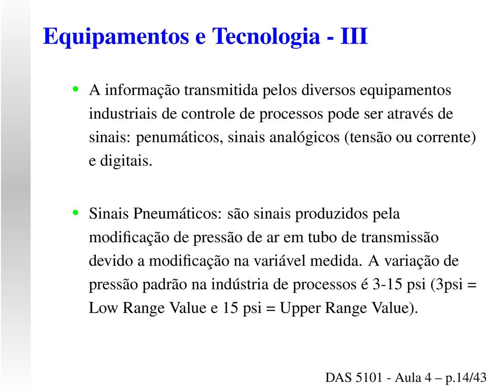 Sinais Pneumáticos: são sinais produzidos pela modificação de pressão de ar em tubo de transmissão devido a modificação na